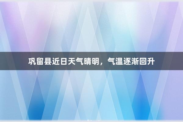 巩留县近日天气晴明，气温逐渐回升